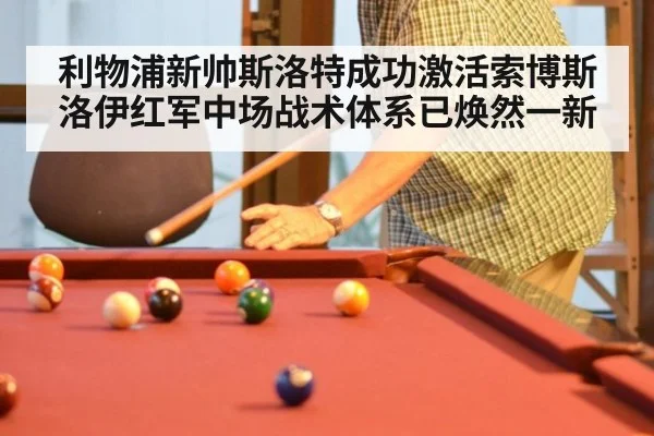 利物浦新帅斯洛特成功激活索博斯洛伊红军中场战术体系已焕然一新